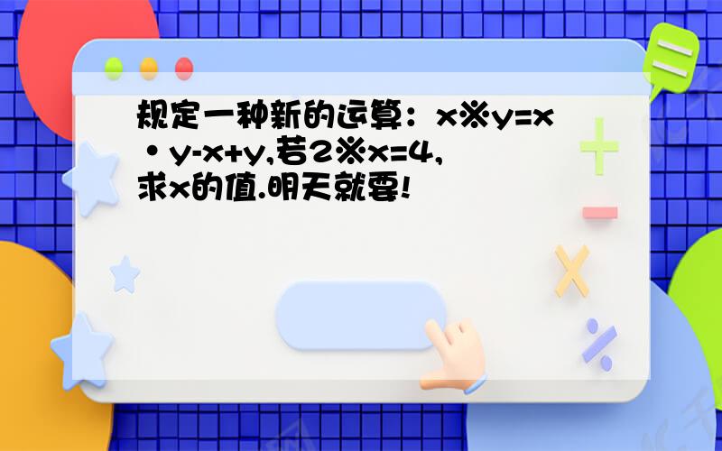 规定一种新的运算：x※y=x·y-x+y,若2※x=4,求x的值.明天就要!