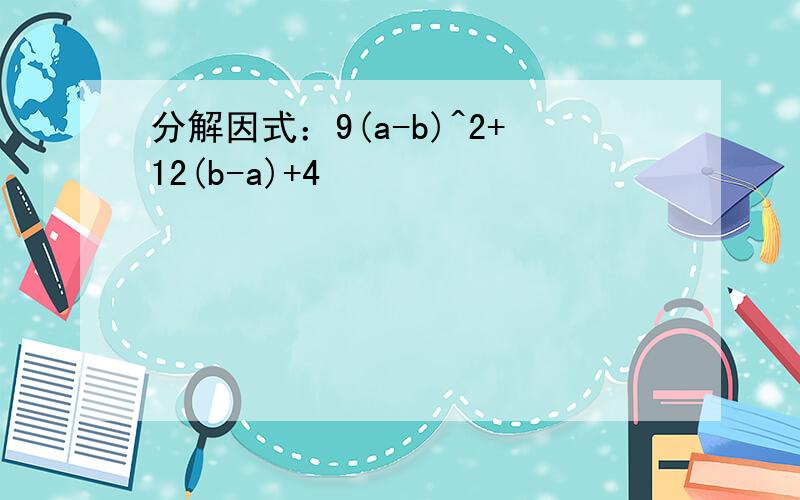 分解因式：9(a-b)^2+12(b-a)+4