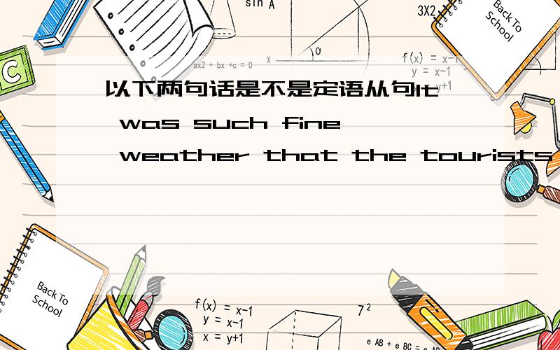 以下两句话是不是定语从句It was such fine weather that the tourists wanted to spend more time taking pictures outdoors.My grandfather is such a forgetful person that he has to be reminded of many things,even his daily meals.