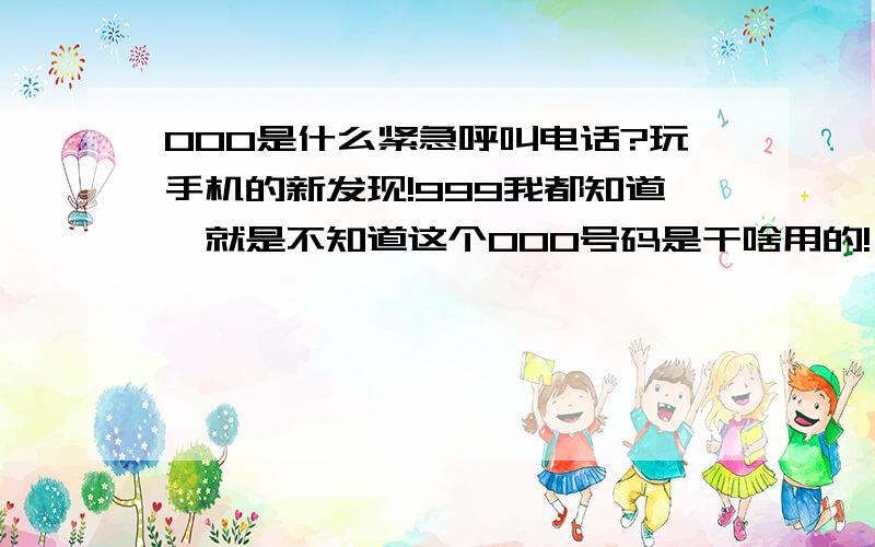 000是什么紧急呼叫电话?玩手机的新发现!999我都知道,就是不知道这个000号码是干啥用的!