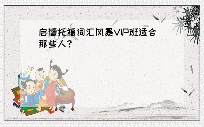 启德托福词汇风暴VIP班适合那些人?