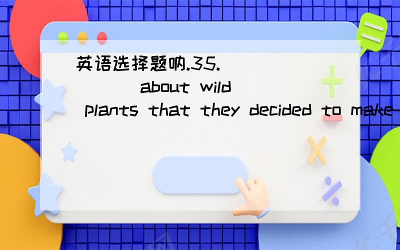 英语选择题呐.35. ______ about wild plants that they decided to make a trip to Madagascar for further research.    A. So curious the couple was              B. So curious were the couple    C. How curious the couple were            D. The couple