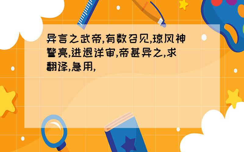 异言之武帝,有数召见,琼风神警亮,进退详审,帝甚异之,求翻译,急用,