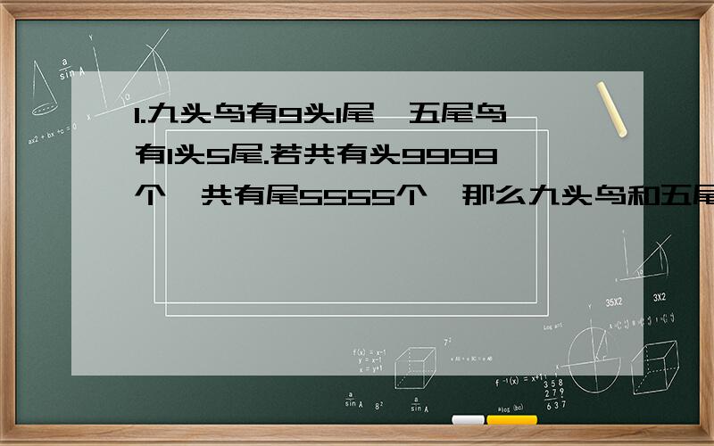 1.九头鸟有9头1尾,五尾鸟有1头5尾.若共有头9999个,共有尾5555个,那么九头鸟和五尾鸟各有多少只?2.甲步行上楼的速度是乙的2倍,一层到二层有向上运动的自动扶梯.两人从扶梯步行上楼,结果甲步