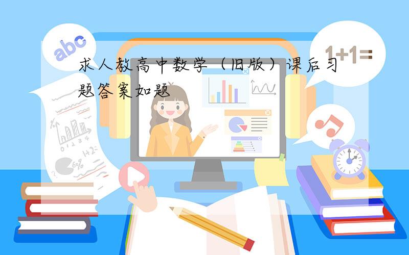 求人教高中数学（旧版）课后习题答案如题