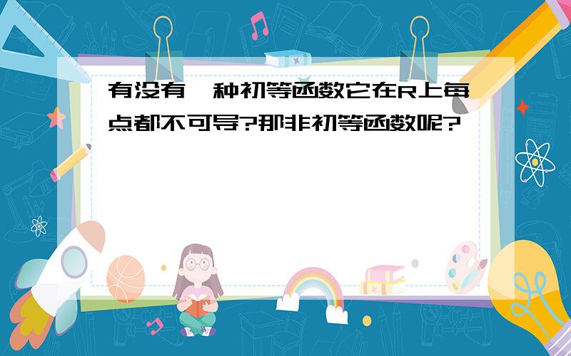 有没有一种初等函数它在R上每点都不可导?那非初等函数呢?