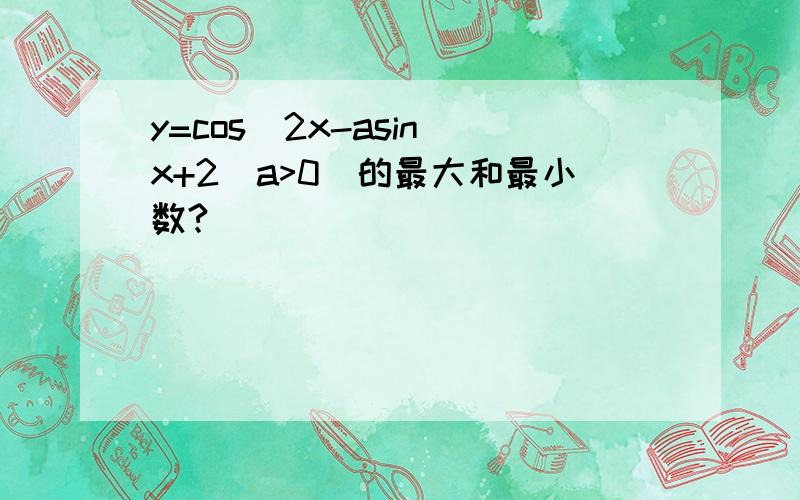 y=cos^2x-asin x+2(a>0)的最大和最小数?