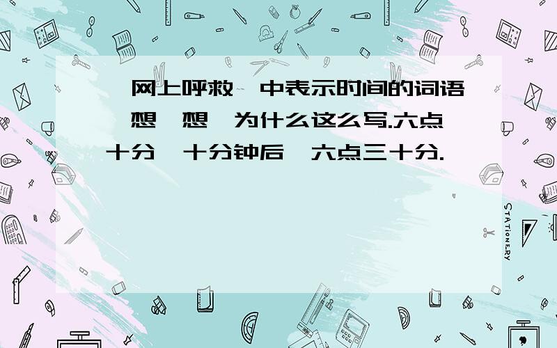 《网上呼救》中表示时间的词语,想一想,为什么这么写.六点十分,十分钟后,六点三十分.