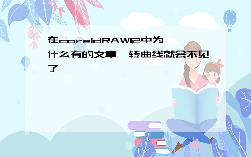 在coreldRAW12中为什么有的文章一转曲线就会不见了