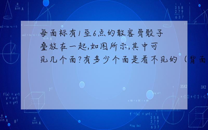 每面标有1至6点的散客骨骰子叠放在一起,如图所示,其中可见几个面?有多少个面是看不见的（背面,底面,左面）?看不见的面的点数之和是多少?简单阐述你的分析方法?