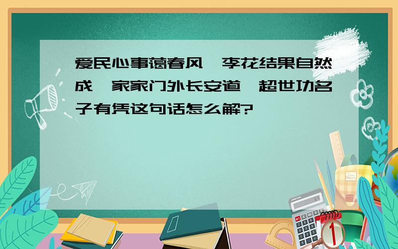 爱民心事蔼春风,李花结果自然成,家家门外长安道,超世功名子有凭这句话怎么解?