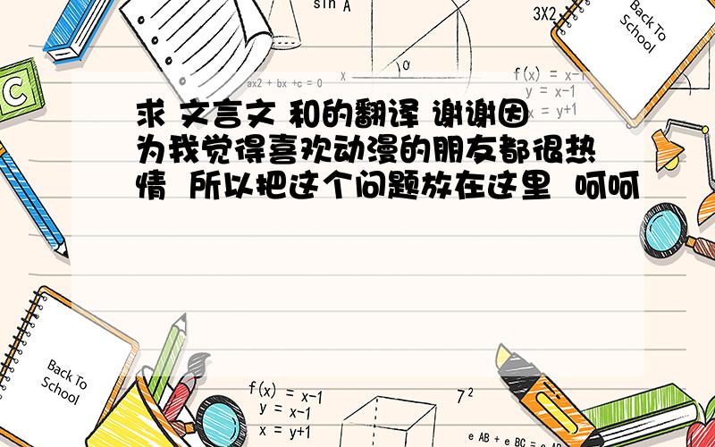 求 文言文 和的翻译 谢谢因为我觉得喜欢动漫的朋友都很热情  所以把这个问题放在这里  呵呵