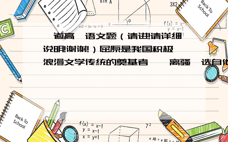 一道高一语文题（请进!请详细说明!谢谢!）屈原是我国积极浪漫文学传统的奠基者,《离骚》选自他的作品集《楚辞》,它是我国古代最长的抒情诗.请问：这句话错在哪里呢?难道是“积极”两