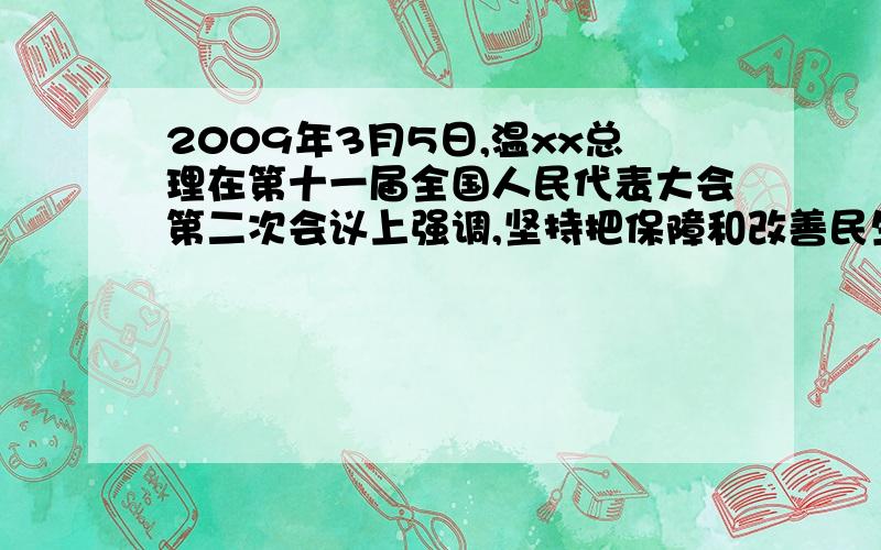 2009年3月5日,温xx总理在第十一届全国人民代表大会第二次会议上强调,坚持把保障和改善民生作为经济工作的出发点和落脚点,实行更加积极的就业政策,把促进增长与扩大就业,改善民生紧密结