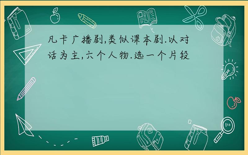 凡卡广播剧,类似课本剧.以对话为主,六个人物.选一个片段