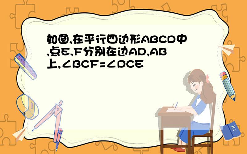 如图,在平行四边形ABCD中,点E,F分别在边AD,AB上,∠BCF=∠DCE