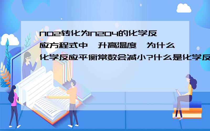 NO2转化为N2O4的化学反应方程式中,升高温度,为什么化学反应平衡常数会减小?什么是化学反应平衡常数