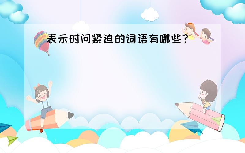 表示时问紧迫的词语有哪些?