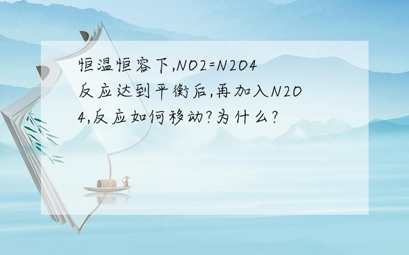 恒温恒容下,NO2=N2O4反应达到平衡后,再加入N2O4,反应如何移动?为什么?