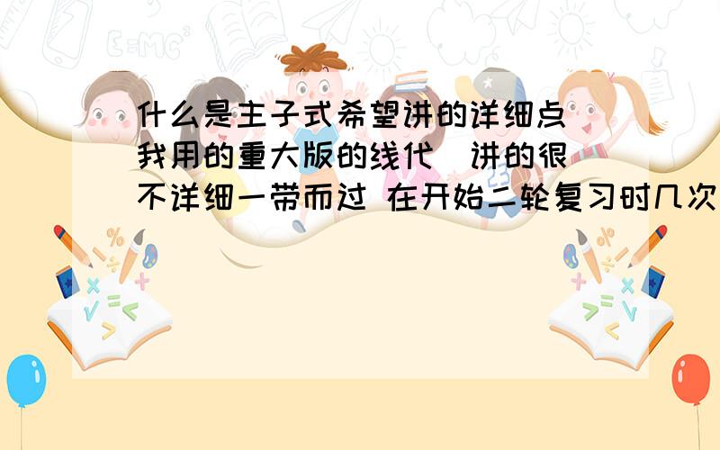 什么是主子式希望讲的详细点 我用的重大版的线代  讲的很不详细一带而过 在开始二轮复习时几次遇到主子式  一头雾水还有 补充一下  什么是子式  主子式与子式该如何计算 区分