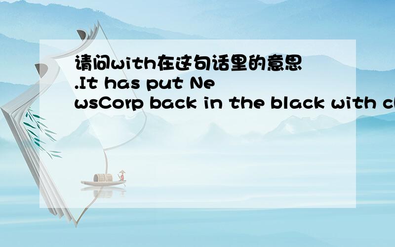 请问with在这句话里的意思.It has put NewsCorp back in the black with chief executive Rupert Murdoch saying it shows the company is continuing to thrive on a truly global scale despite the volatility of world economies.