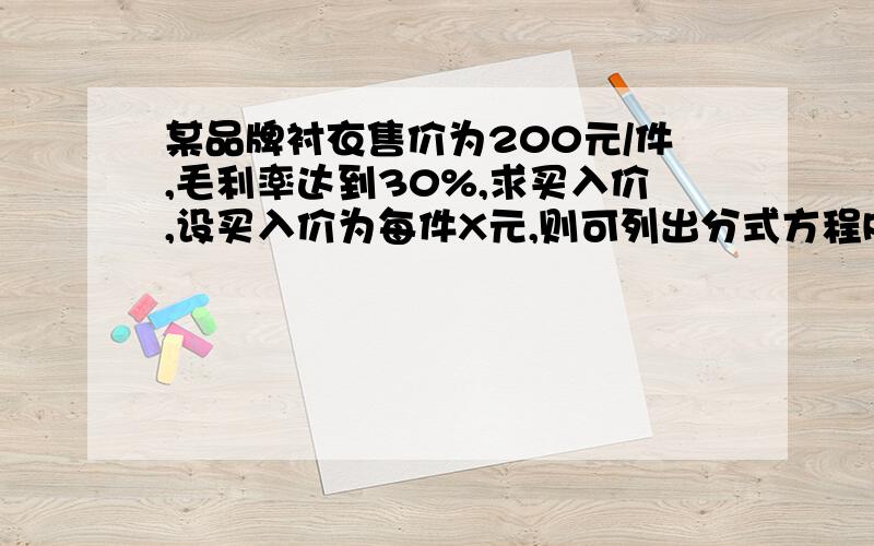 某品牌衬衣售价为200元/件,毛利率达到30%,求买入价,设买入价为每件X元,则可列出分式方程RT