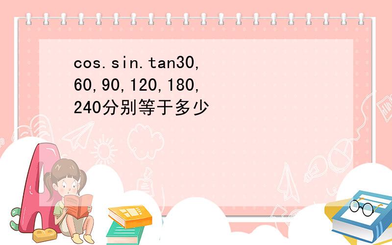 cos.sin.tan30,60,90,120,180,240分别等于多少