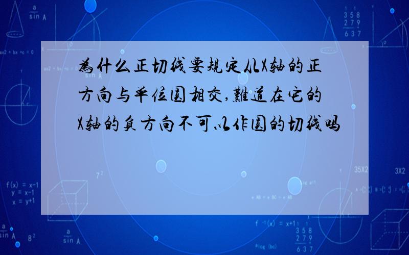 为什么正切线要规定从X轴的正方向与单位圆相交,难道在它的X轴的负方向不可以作圆的切线吗