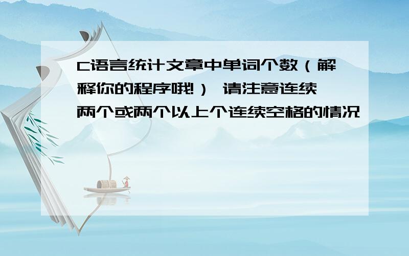 C语言统计文章中单词个数（解释你的程序哦!） 请注意连续两个或两个以上个连续空格的情况