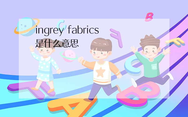 ingrey fabrics是什么意思