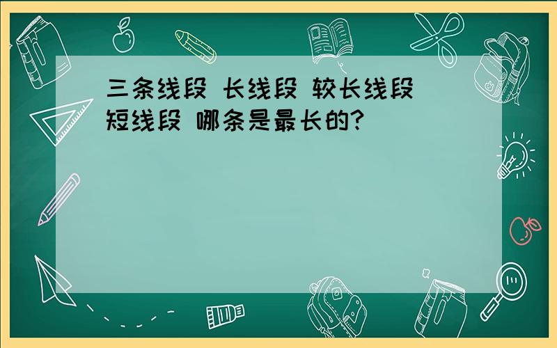 三条线段 长线段 较长线段 短线段 哪条是最长的?