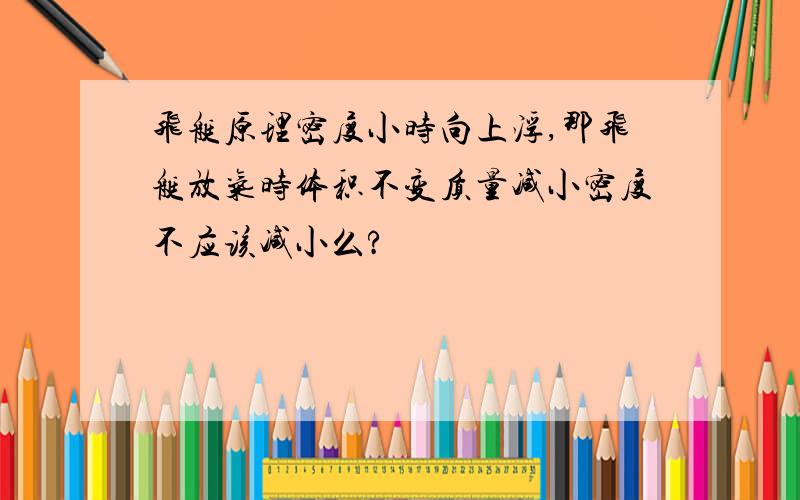 飞艇原理密度小时向上浮,那飞艇放气时体积不变质量减小密度不应该减小么?