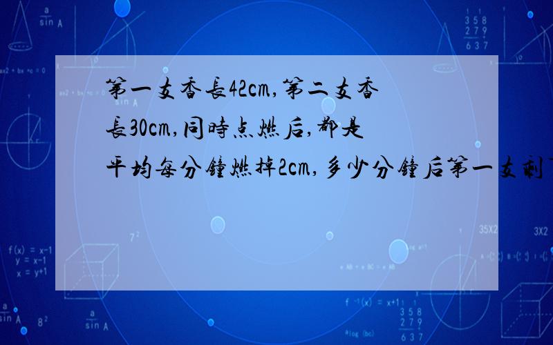 第一支香长42cm,第二支香长30cm,同时点燃后,都是平均每分钟燃掉2cm,多少分钟后第一支剩下的香是第二支剩下的3倍?