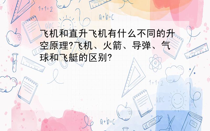 飞机和直升飞机有什么不同的升空原理?飞机、火箭、导弹、气球和飞艇的区别?