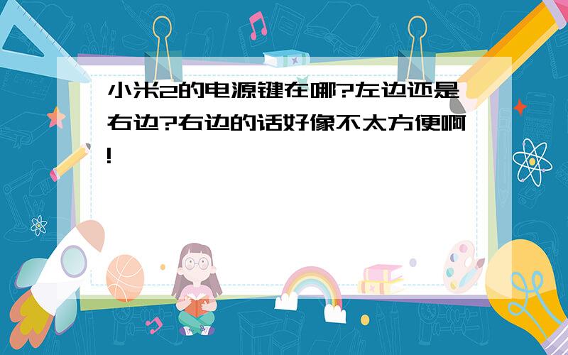 小米2的电源键在哪?左边还是右边?右边的话好像不太方便啊!