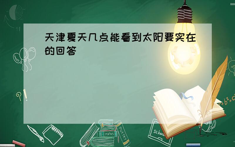 天津夏天几点能看到太阳要实在的回答