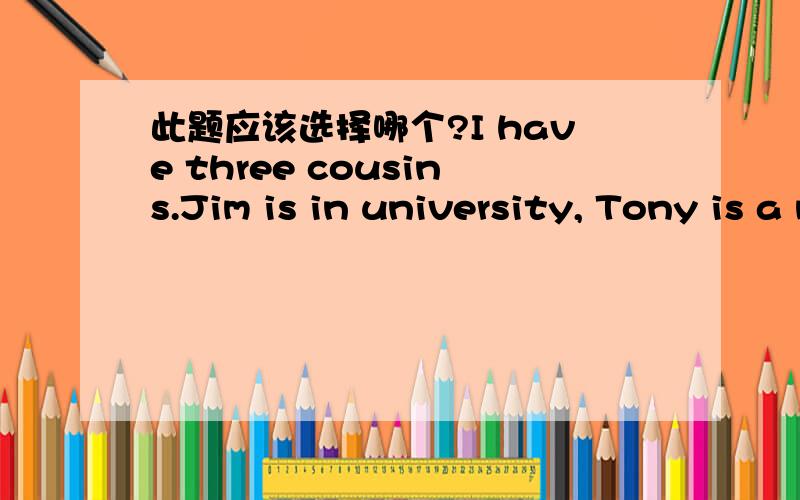 此题应该选择哪个?I have three cousins.Jim is in university, Tony is a middle school student. Mary is only 10. She is_________________ of all.      A.oldest   B. the oldest C. youngest   D. the youngest我也认为是D，可网上怎么都选