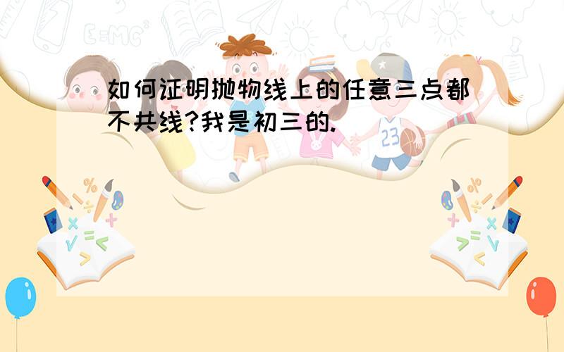 如何证明抛物线上的任意三点都不共线?我是初三的.