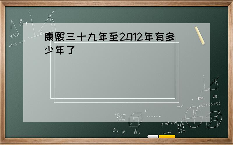 康熙三十九年至2012年有多少年了