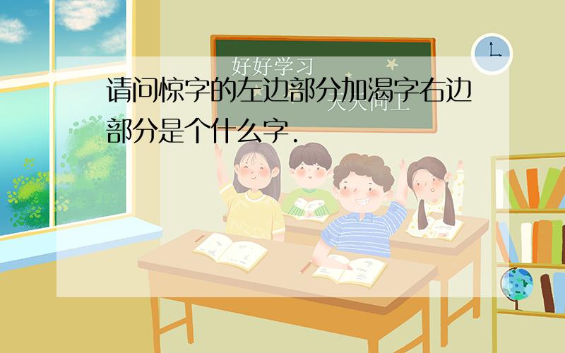 请问惊字的左边部分加渴字右边部分是个什么字.