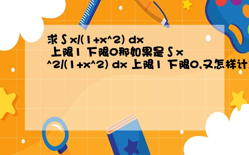 求∫x/(1+x^2) dx 上限1 下限0那如果是∫x^2/(1+x^2) dx 上限1 下限0,又怎样计算？等于(1/4)*ln2?