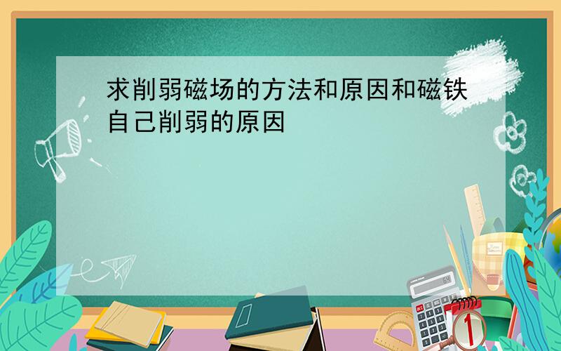 求削弱磁场的方法和原因和磁铁自己削弱的原因