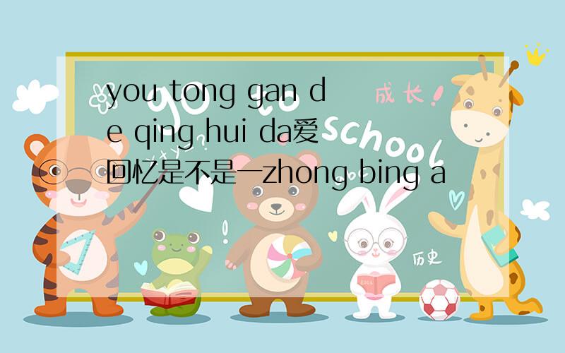 you tong gan de qing hui da爱回忆是不是一zhong bing a