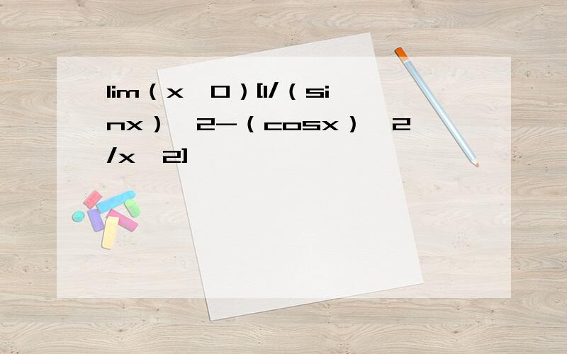 lim（x→0）[1/（sinx）^2-（cosx）^2/x^2]