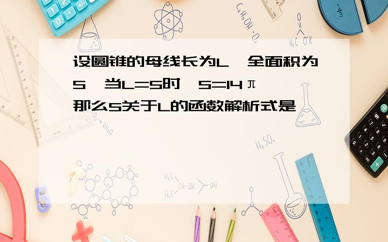 设圆锥的母线长为L,全面积为S,当L=5时,S=14π,那么S关于L的函数解析式是