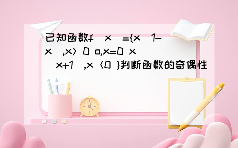 已知函数f（x）={x（1-x）,x＞0 o,x=0 x（x+1）,x＜0 }判断函数的奇偶性
