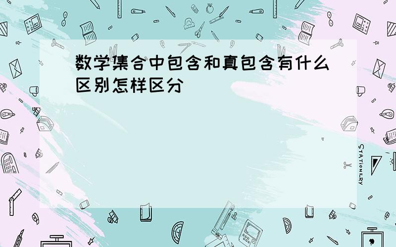 数学集合中包含和真包含有什么区别怎样区分