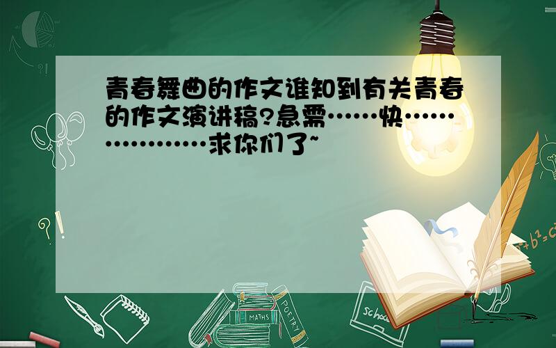 青春舞曲的作文谁知到有关青春的作文演讲稿?急需……快………………求你们了~