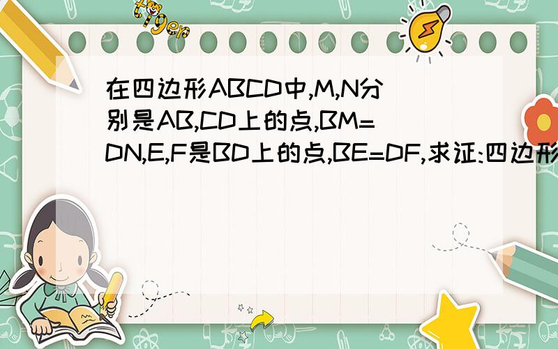 在四边形ABCD中,M,N分别是AB,CD上的点,BM=DN,E,F是BD上的点,BE=DF,求证:四边形MEDF是平行四边形