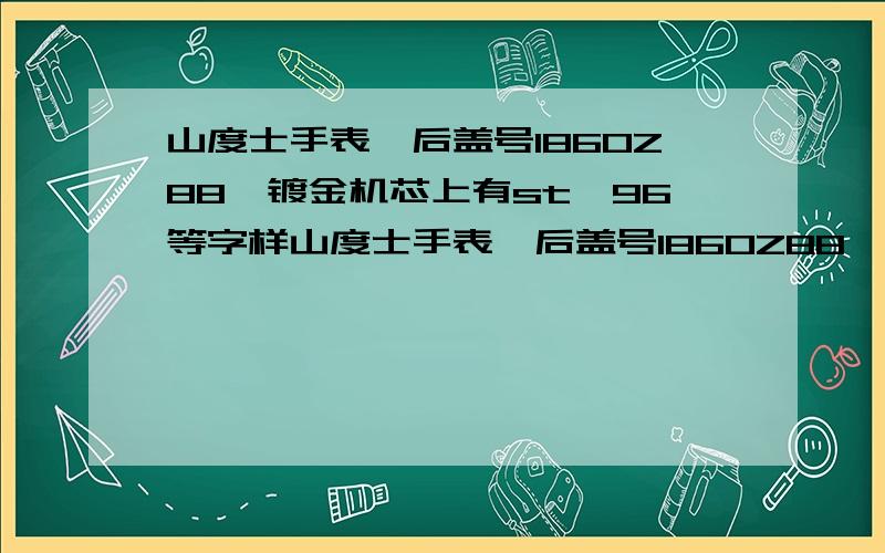 山度士手表,后盖号1860Z88,镀金机芯上有st,96等字样山度士手表,后盖号1860Z88,机芯上有st,96等；请问这表是什么表芯啊